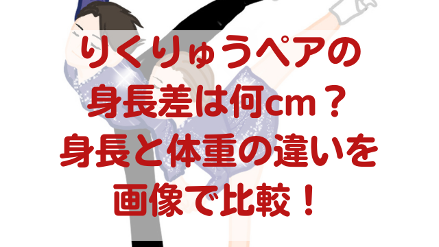 りくりゅうペア　身長差　何㎝　体重　画像