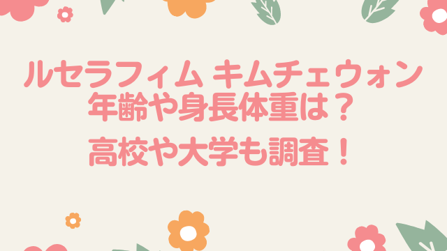 キムチェウォン年齢や身長体重は 高校や大学も調査 ナナカマドおすすめ情報雑記 Blog