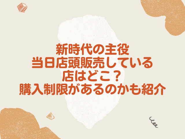 新時代の主役を当日店頭販売している店はどこ？購入制限があるのかも紹介