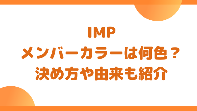 IMPのメンバーカラーは何色？決め方や由来も紹介