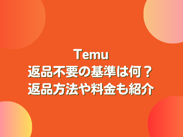 Temuの返品不要の基準は何？返品方法や料金も紹介